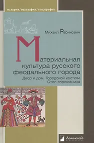 Купить Материальная культура русского феодального города. Дом и двор. Городской костюм. Стол горожанина — Фото №1