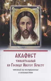 Купить Акафист умилительный ко Господу Иисусу Христу чтомый на пострижение в монашество — Фото №1