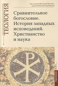 Купить Сравнительное богословие. История западных исповеданий. Христианство и наука. Учебно-методические материалы по программе "Теология". Выпуск 6 — Фото №1