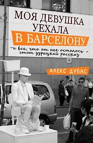 Купить Моя девушка уехала в Барселону, и все, что от нее осталось, - этот дурацкий рассказ — Фото №1