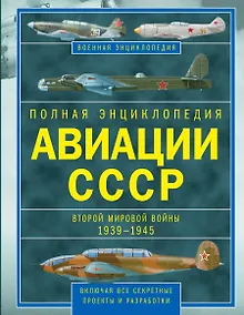 Купить Полная энциклопедия авиации СССР Второй мировой 1939-1945. Включая все секретные проекты и разработки — Фото №1