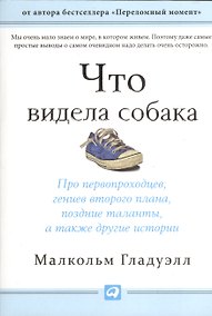Купить Что видела собака: Про первопроходцев, гениев второго плана, поздние таланты, а также другие истории — Фото №1
