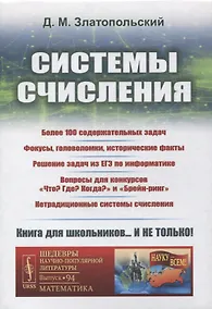 Купить Системы счисления: Более 100 содержательных задач. Фокусы, головоломки, исторические факты. Решение задач из ЕГЭ по информатике. Вопросы для конкурсов «Что? Где? Когда?» и «Брейн-ринг». Нетрадиционные системы счисления — Фото №1