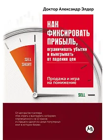 Купить Как фиксировать прибыль, ограничивать убытки и выигрывать от падения цен: Продажа и игра на понижени — Фото №1