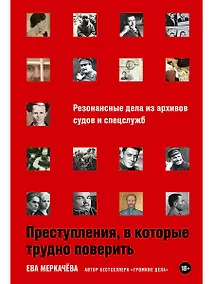 Купить Преступления, в которые трудно поверить: Резонансные дела из архивов судов и спецслужб — Фото №1