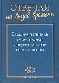 Купить Отвечая на вызов времени. Внешняя политика перестройки: Документальные свидетельства — Фото №1