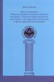Купить Школы Арканов. Обзор их происхождения и древней истории, а также история масонства и его связь с теософскими, научными и философскими мистериями — Фото №1