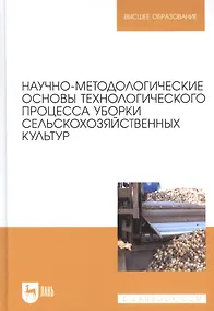 Купить Научно-методологические основы технологического процесса уборки сельскохозяйственных культур: учебное пособие для вузов. — Фото №1