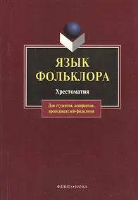Купить Язык фольклора: Хрестоматия для студентов, аспирантов, преподавателей-филологов — Фото №1
