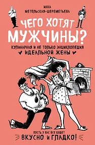 Купить Чего хотят мужчины? Кулинарная и не только энциклопедия идеальной жены — Фото №1