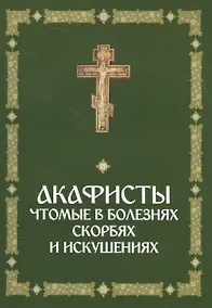 Купить Акафисты, чтомые в болезнях, скорбях и искушениях — Фото №1