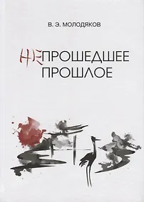 Купить Непрошедшее прошлое. Очерки политической и интеллектуальной истории Японии XIX-XX веков — Фото №1