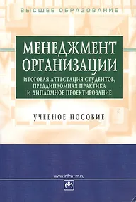 Купить Менеджмент организации.: итоговая аттестация студентов, преддипломная практика и дипломное проектирование: Учебное пособие / 3-е изд., перераб. и доп. — Фото №1
