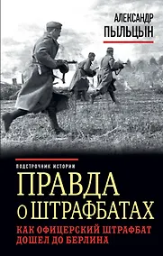 Купить Правда о штрафбатах. Как офицерский штрафбат дошел до Берлина — Фото №1
