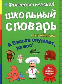 Купить Фразеологический школьный словарь в картинках "А Васька слушает, да ест!" — Фото №1