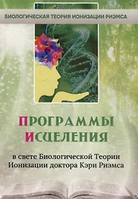 Купить Программы исцеления в свете Биологической Теории Ионизации доктора Кэри Риэмса. Сборник статей — Фото №1