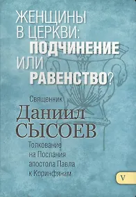 Купить Женщины в церкви подчинение или ... Толкование на Первое и Второе Послание… ч.5/12 — Фото №1