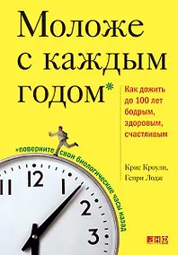 Купить Моложе с каждым годом. Как дожить до 100 лет бодрым, здоровым и счастливым — Фото №1
