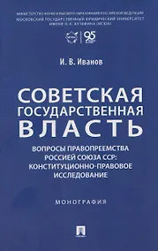 Купить Советская государственная власть. Вопросы правопреемства Россией Союза ССР. Конституционно-правовое исследование. Монография — Фото №1