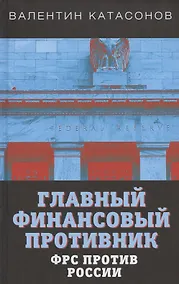Купить Главный финансовый противник. ФРС против России — Фото №1