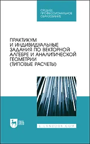 Купить Практикум и индивидуальные задания по векторной алгебре и аналитической геометрии (типовые расчеты). Учебное пособие для СПО — Фото №1