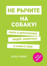 Купить Не рычите на собаку! Книга о дрессировке людей, животных и самого себя — Фото №1