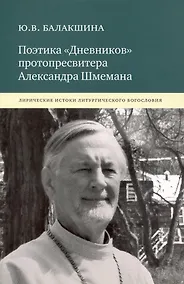 Купить Поэтика «Дневников» протопресвитера Александра Шмемана : Лирические истоки литургического богословия. — Фото №1
