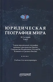 Купить Юридическая география мира. В 2-х томах. Том 1. Теория юридической географии, правовые пространства Европы, Содружества Независимых Государств, Ближнего и Среднего Востока: Учебник для магистратуры — Фото №1