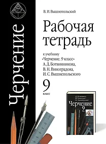 Купить Черчение. 9 класс. Рабочая тетрадь (к учебнику А.Д. Ботвинникова, В.Н. Виноградова, И.С. Вышнепольского) — Фото №1