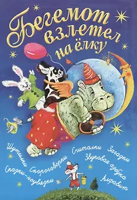 Купить Бегемот взлетел на елку: шутилки, скороговорки, считалки, загадки, сказки-неувязки, алфавит, звуковая азбука — Фото №1