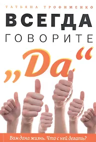 Купить Всегда говорите "Да". Вам дана жизнь. Что с ней делать — Фото №1