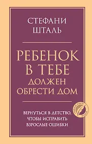 Купить Ребенок в тебе должен обрести дом. Вернуться в детство, чтобы исправить взрослые ошибки — Фото №1