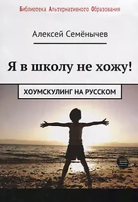 Купить Я в школу не хожу. Хоумскулинг на русском — Фото №1