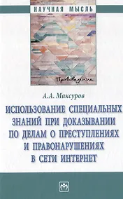 Купить Использование специальных знаний при доказывании по делам о преступлениях и правонарушениях в сети Интернет: монография — Фото №1