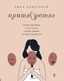 Купить Притворство. Почему женщины лгут о сексе, и какая правда за этим скрывается — Фото №1