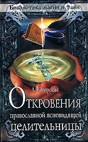 Купить Откровения православной ясновидящей целительницы (мягк) (Библиотека магии и тайн). Югорская Л. (Эксмо) — Фото №1