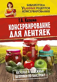 Купить Консервирование для лентяек. Вкусные и надежные заготовки по-быстрому — Фото №1
