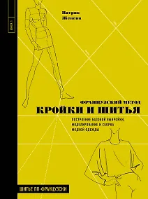 Купить Французский метод кройки и шитья. Построение базовой выкройки, моделирование и сборка модной одежды — Фото №1