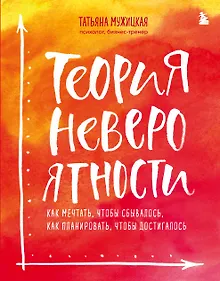 Купить Теория невероятности. Как мечтать, чтобы сбывалось, как планировать, чтобы достигалось — Фото №1