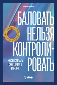 Купить Баловать нельзя контролировать: Как воспитать счастливого ребенка — Фото №1