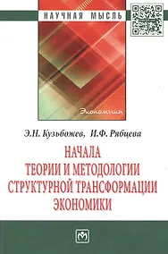 Купить Начала теории и методологии структурной трансформации экономики: Монография. — Фото №1