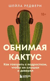 Купить Обнимая кактус. Как говорить с подростком, чтобы он слышал и доверял — Фото №1