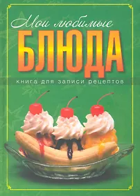 Купить Мои любимые бдюда. Книга для записки кулинарных рецептов — Фото №1