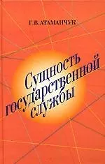 Купить Сущность государственной службы: история, теория, закон, практика: монография. 2 -е изд. — Фото №1