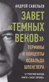 Купить Завет темных веков Термины и концепты Освальда Шпенглера Савельев — Фото №1