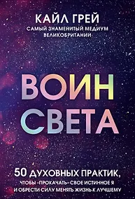 Купить Воин света. 50 духовных практик, чтобы "прокачать" свое истинное Я и обрести силу менять жизнь к лучшему — Фото №1