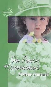 Купить Учитель учителей Избранное (Педагогика детства). Коменский Я. (К-Дидактика) — Фото №1