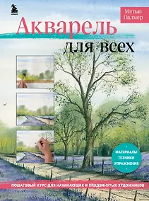 Купить Акварель для всех. Пошаговый курс для начинающих и продвинутых художников — Фото №1