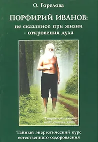 Купить Порфирий Иванов: не сказанное при жизни - откровения духа. Тайный энергетический курс естественного — Фото №1