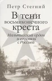 Купить В тени восьмиконечного креста. Мальтийский орден и его связи с Россией. — Фото №1